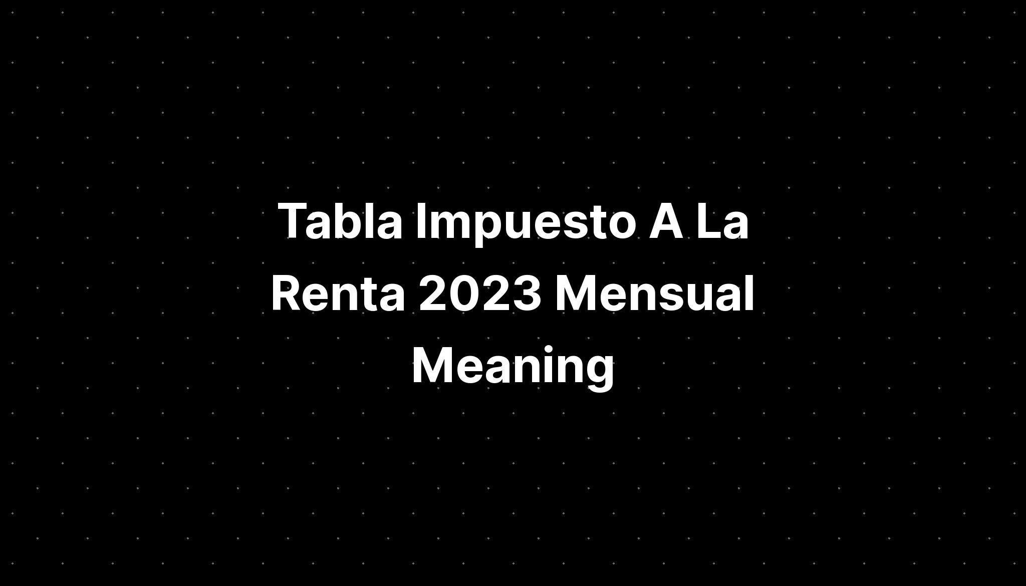 Tabla Impuesto A La Renta 2023 Mensual Meaning Imagesee 6531